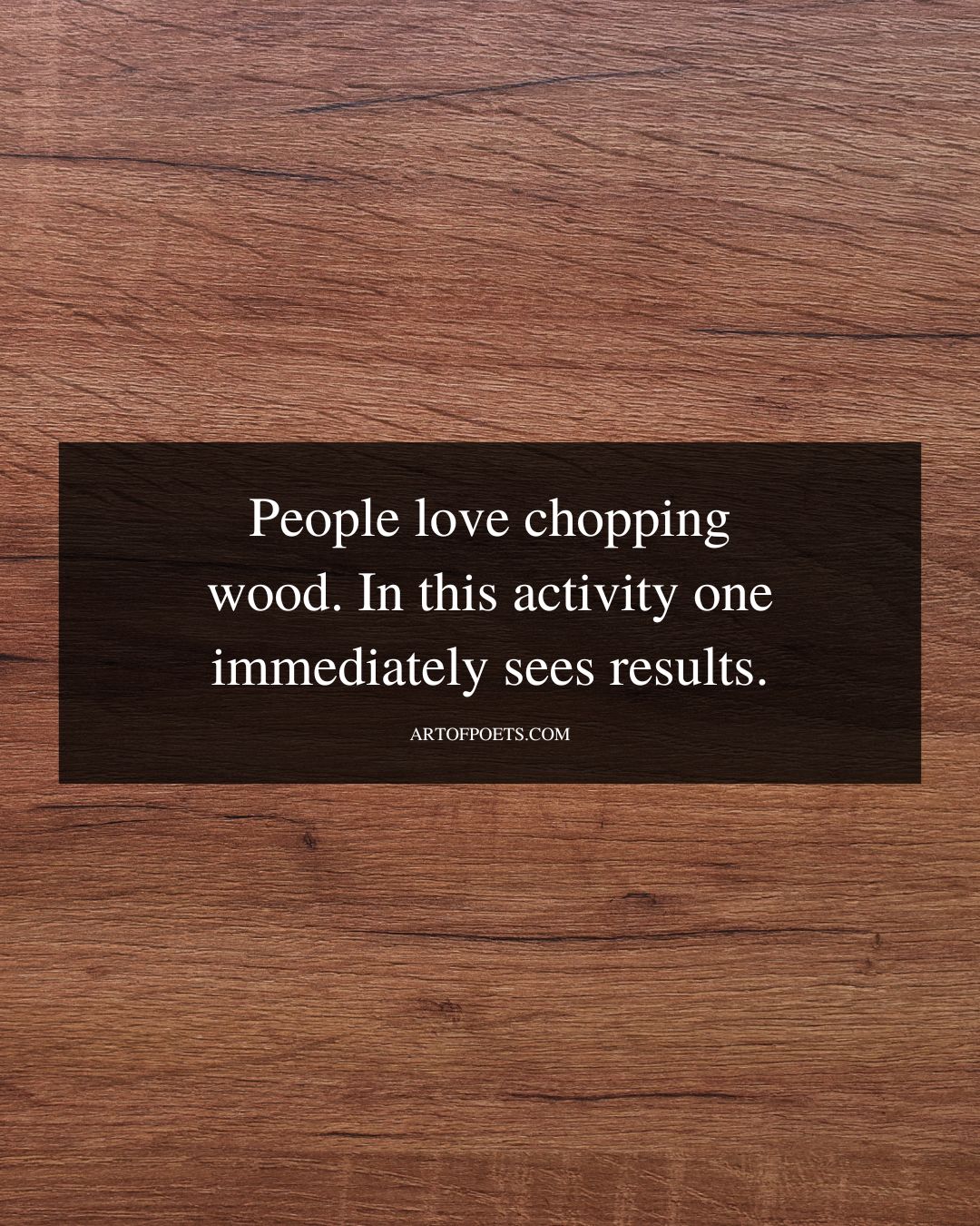 People love chopping wood. In this activity one immediately sees results