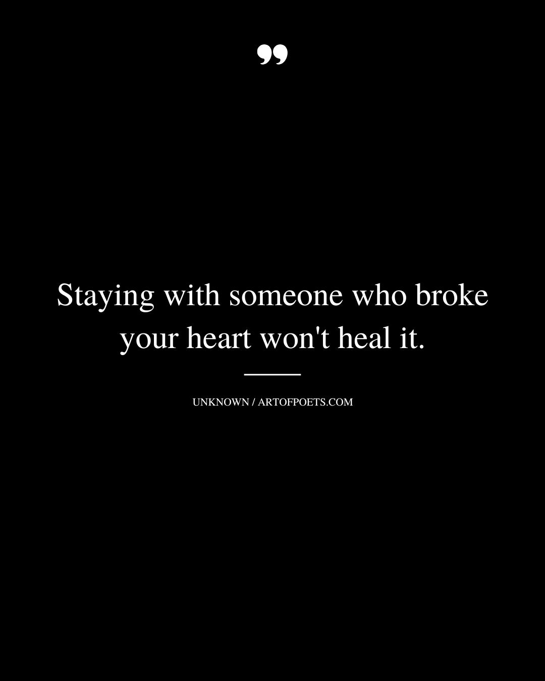 Staying with someone who broke your heart wont heal it