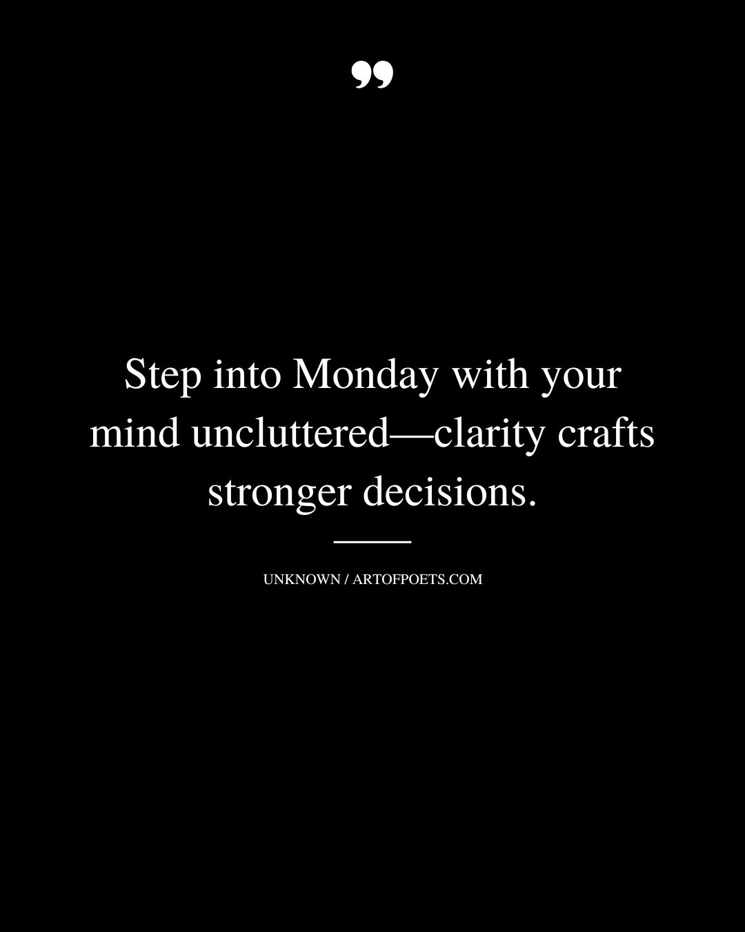Step into Monday with your mind uncluttered—clarity crafts stronger decisions