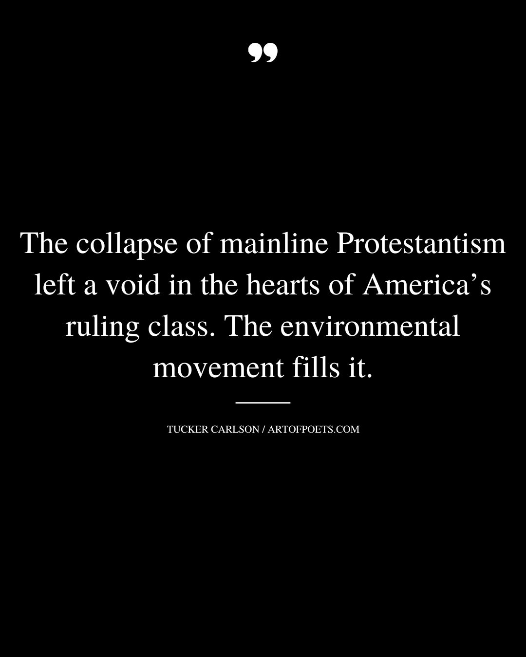 The collapse of mainline Protestantism left a void in the hearts of Americas ruling class. The environmental movement fills it