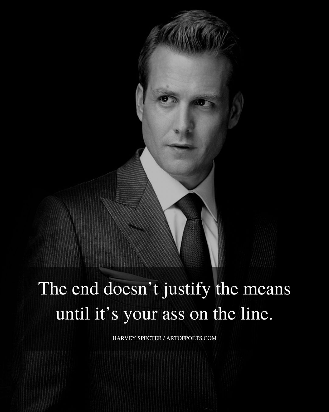 The end doesnt justify the means until its your ass on the line 1
