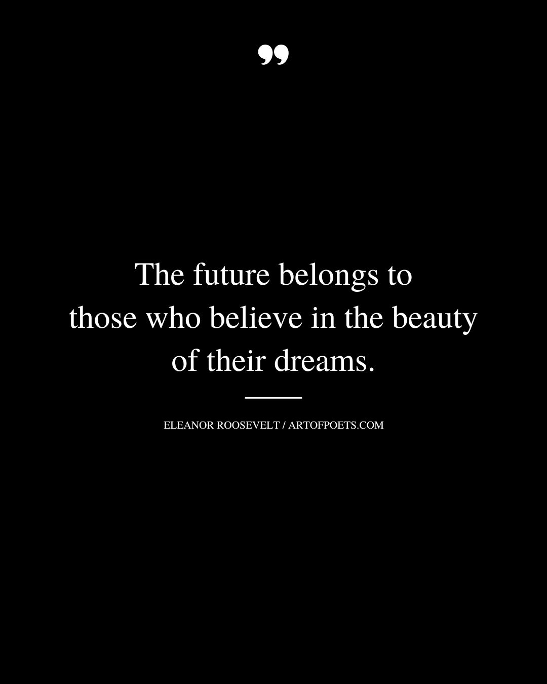 The future belongs to those who believe in the beaut