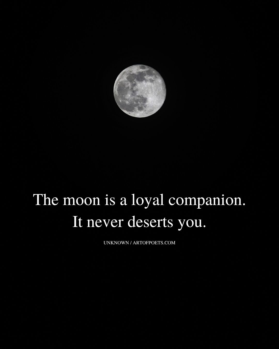 The moon is a loyal companion. It never deserts you