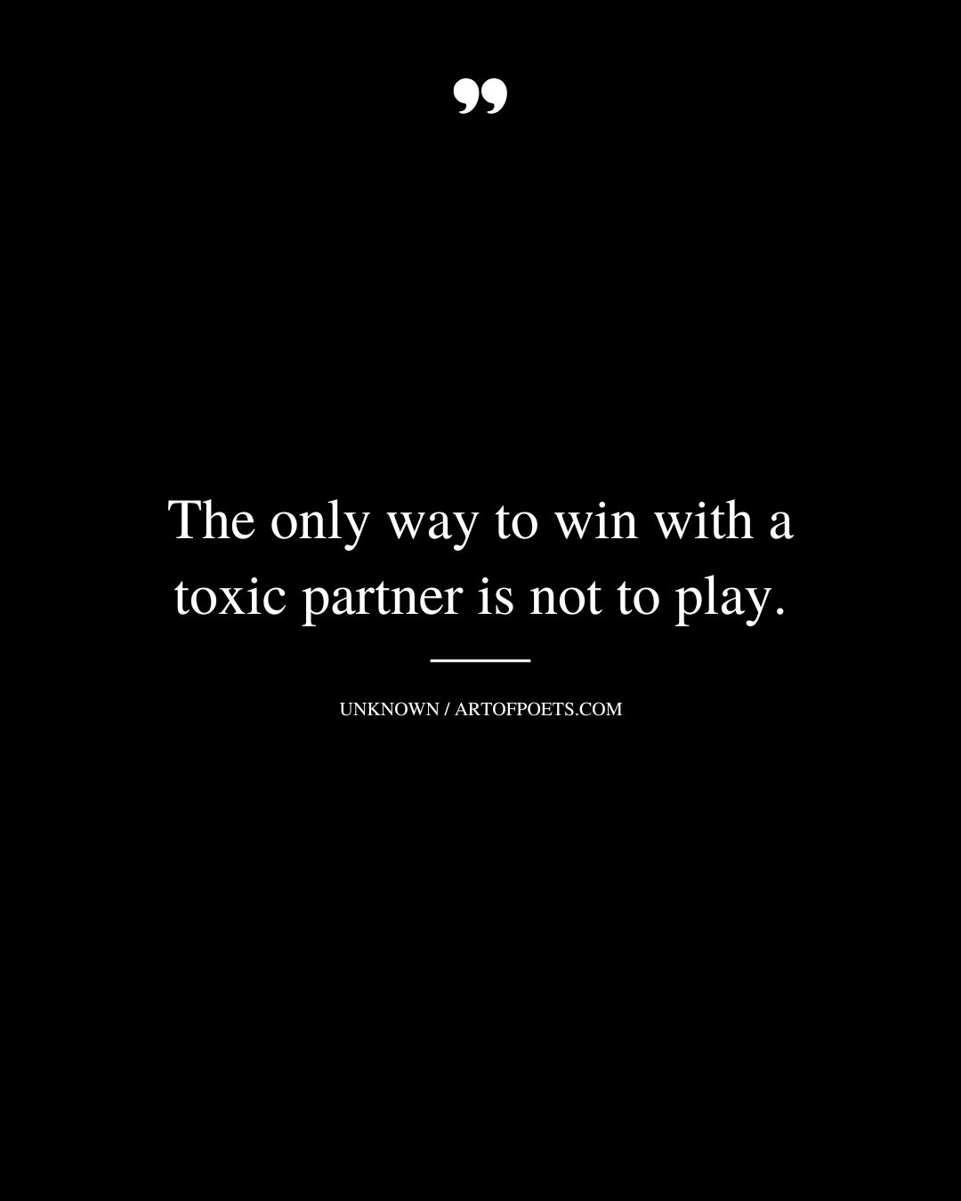 The only way to win with a toxic partner is not to play