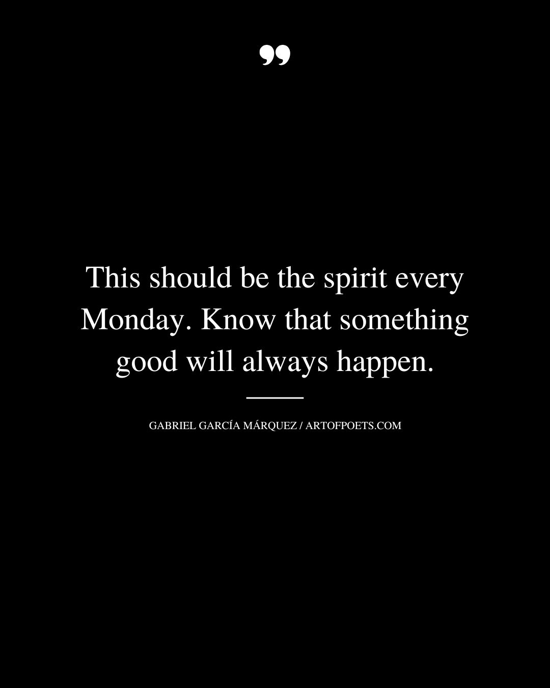This should be the spirit every Monday. Know that something good will always