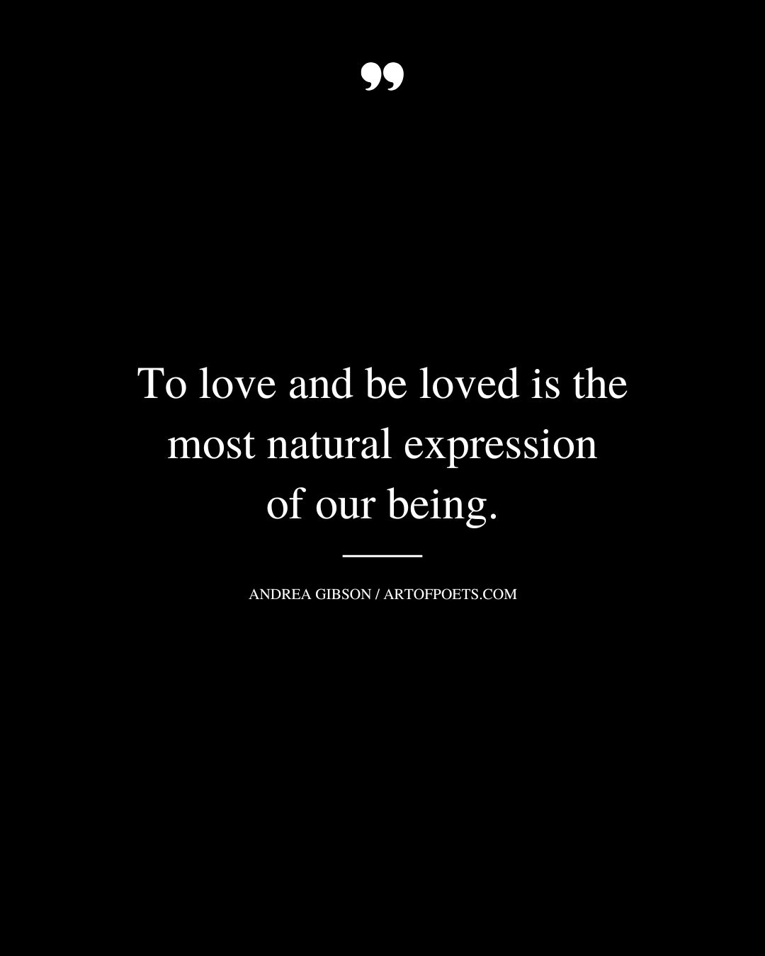 To love and be loved is the most natural expression of our being