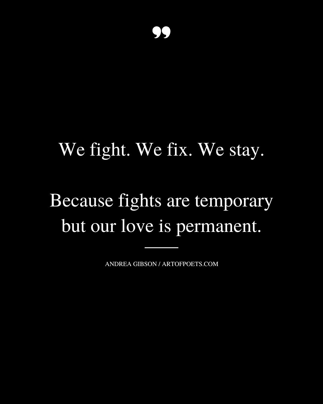 We fight. We fix. We stay. Because fights are temporary but our love is permanent 1