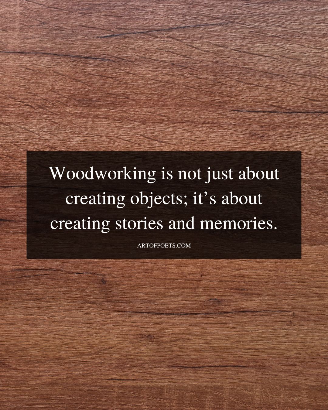 Woodworking is not just about creating objects its about creating stories and memories