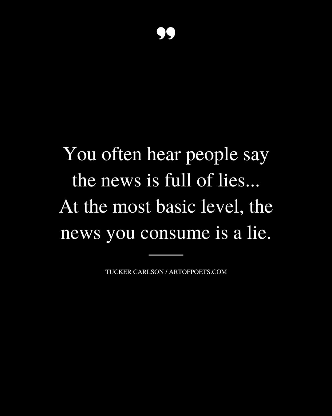 You often hear people say the news is full of lies. At the most basic level the news you consume is a lie