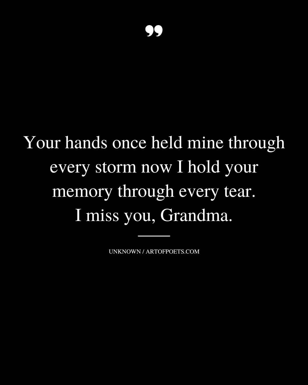 Your hands once held mine through every storm—now I hold your memory through every tear. I miss you Grandma