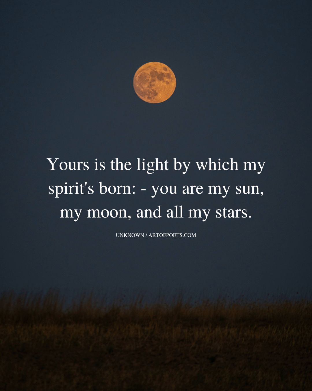 Yours is the light by which my spirits born you are my sun my mo