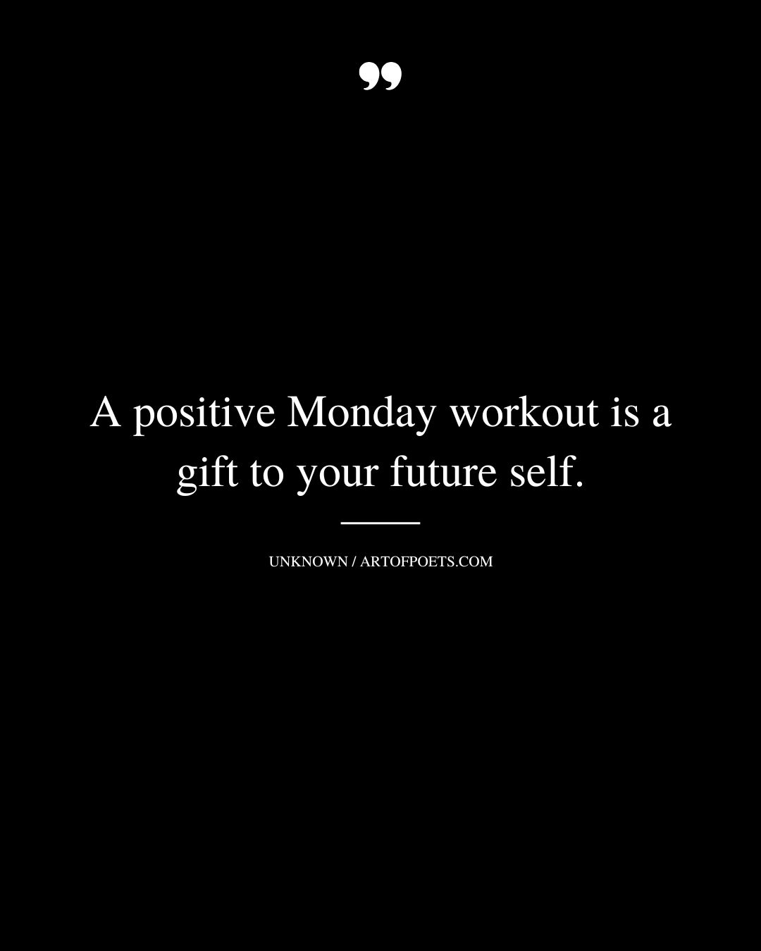 A positive Monday workout is a gift to your future self