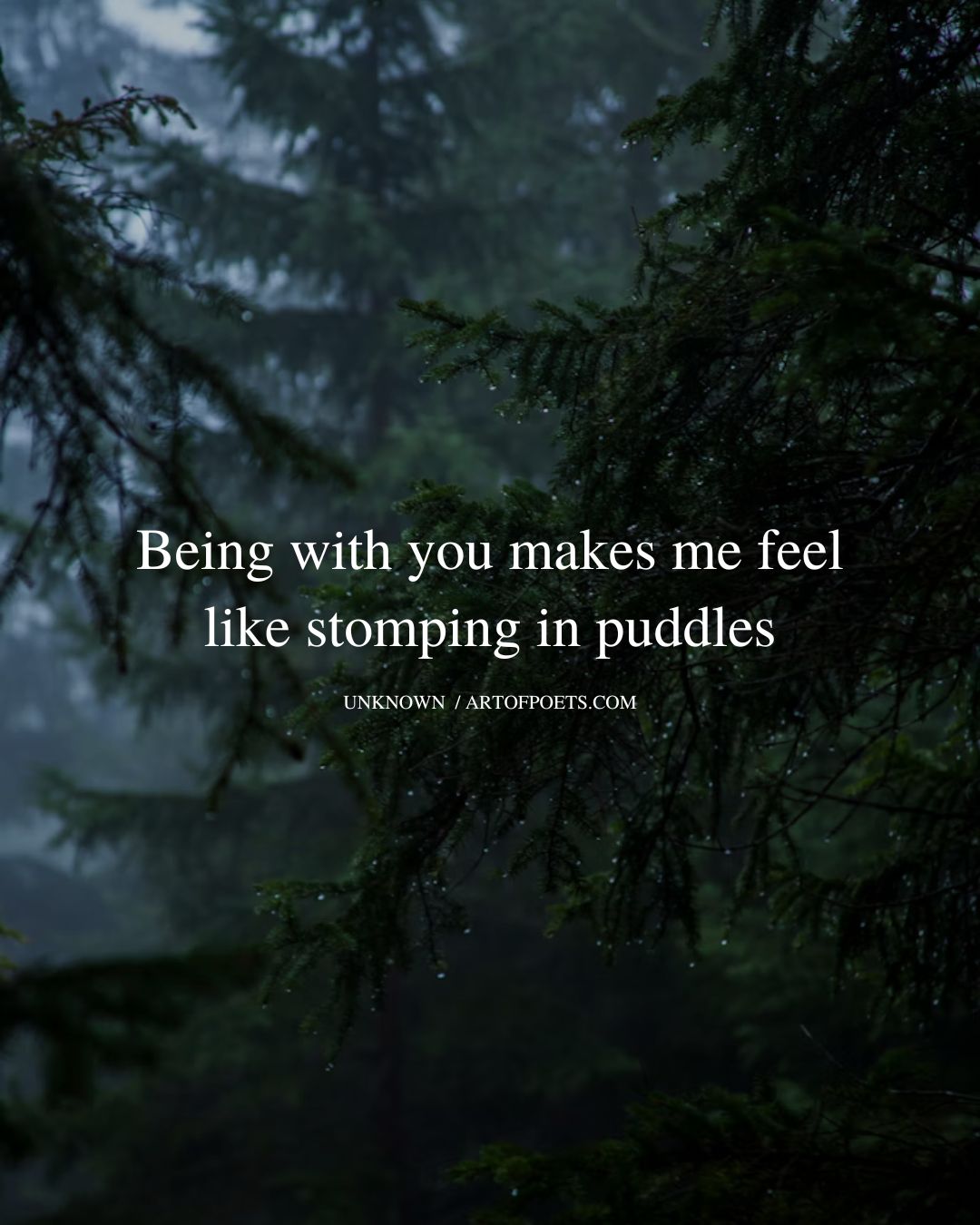 Being with you makes me feel like stomping in puddles