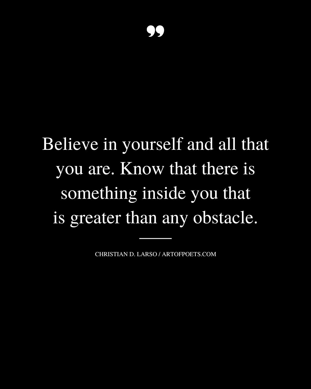 Believe in yourself and all that you are