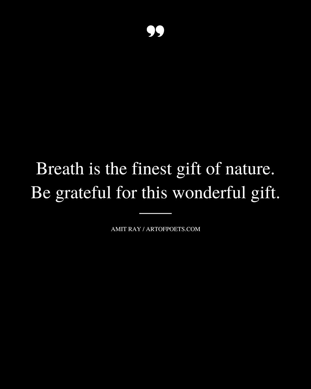 Breath is the finest gift of nature. Be grateful for this wonderful gift