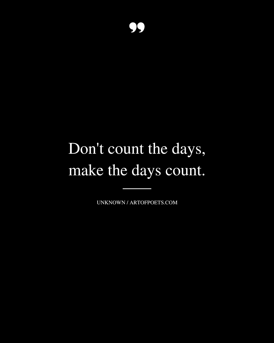 Dont count the days make the days count
