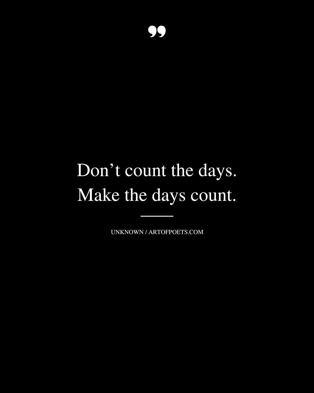 Dont count the days. Make the days count