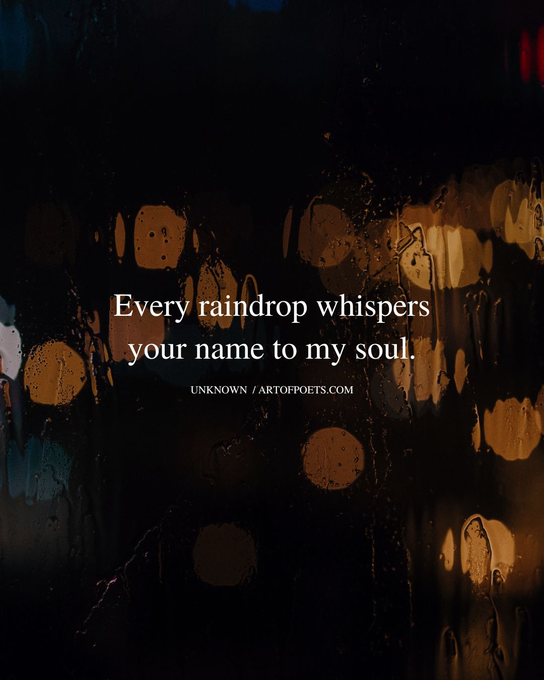 Every raindrop whispers your name to my soul