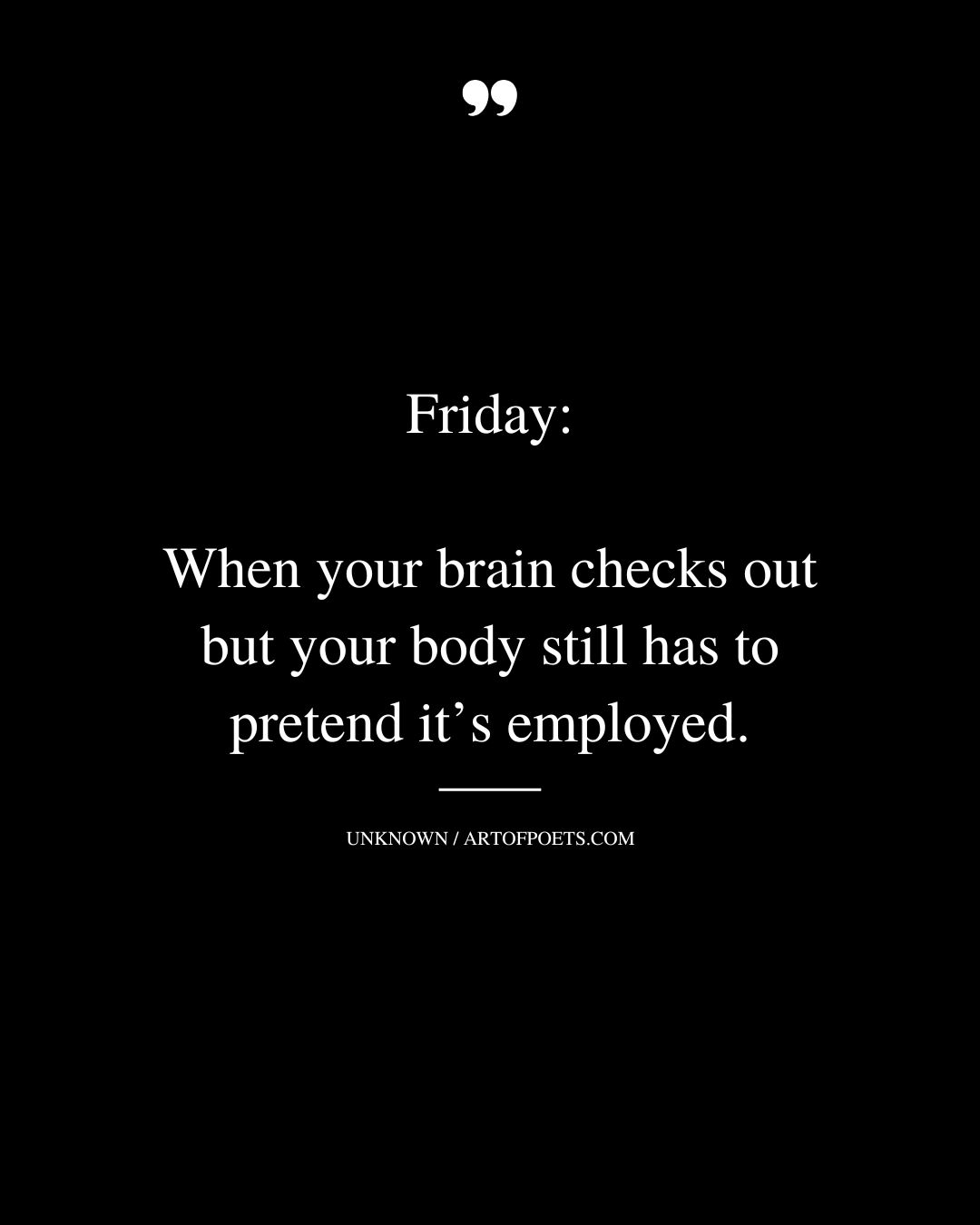 Friday when your brain checks out but your body still has to pretend its employed
