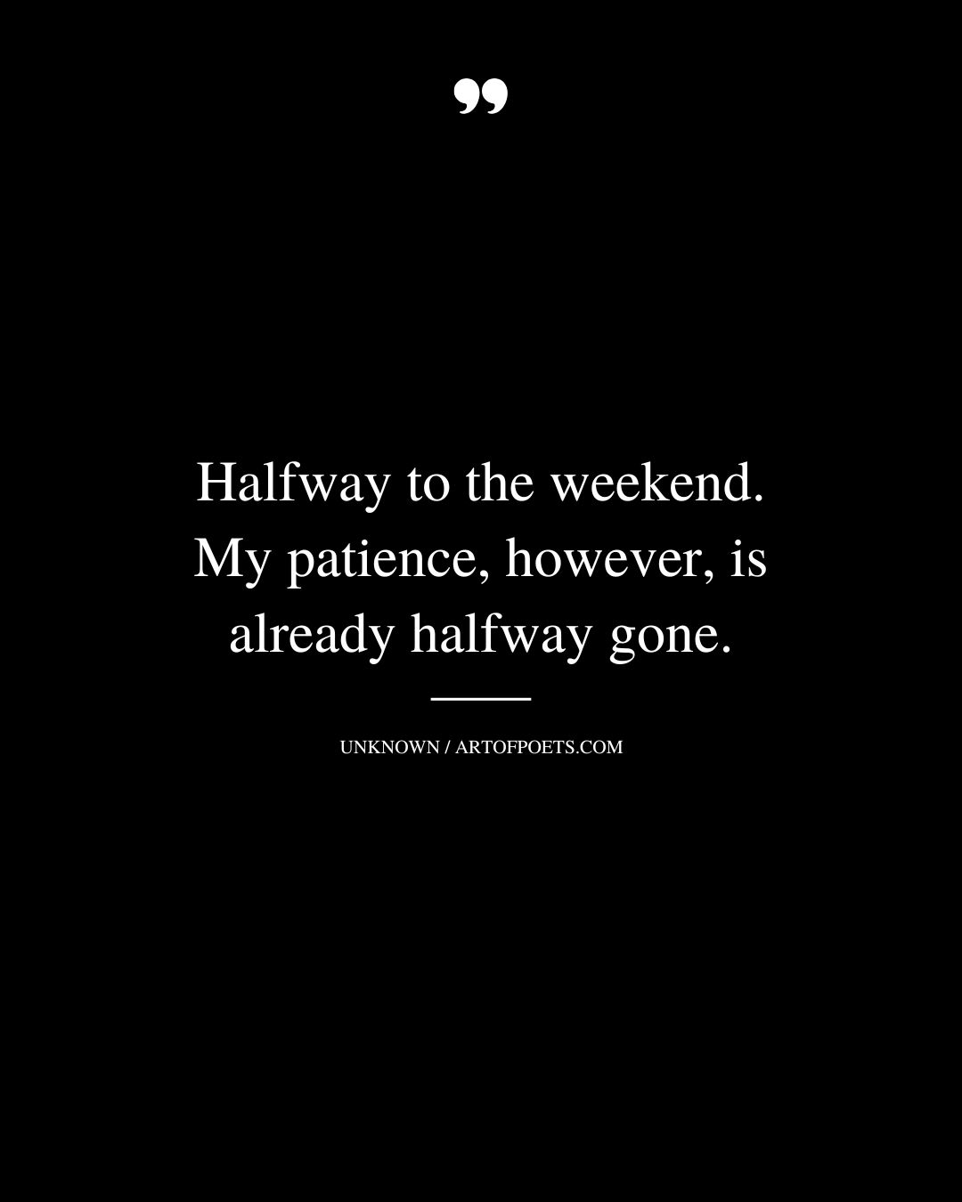 Halfway to the weekend. My patience however is already halfway gone