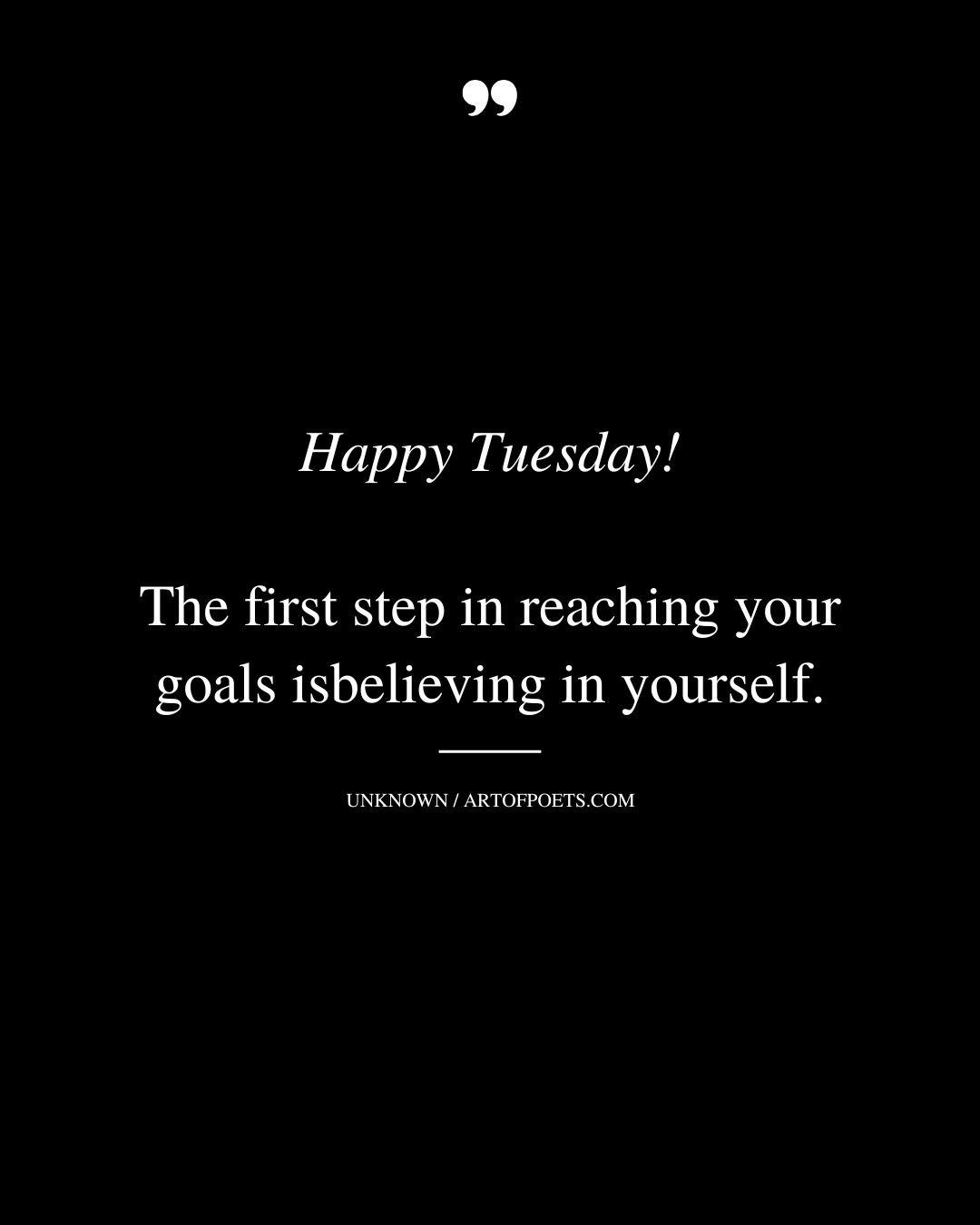 Happy Tuesday The first step in reaching your goals is believing in yourself