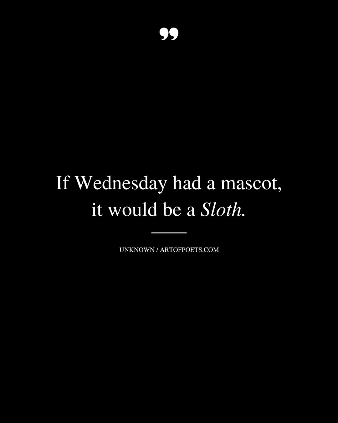If Wednesday had a mascot it would be a Sloth