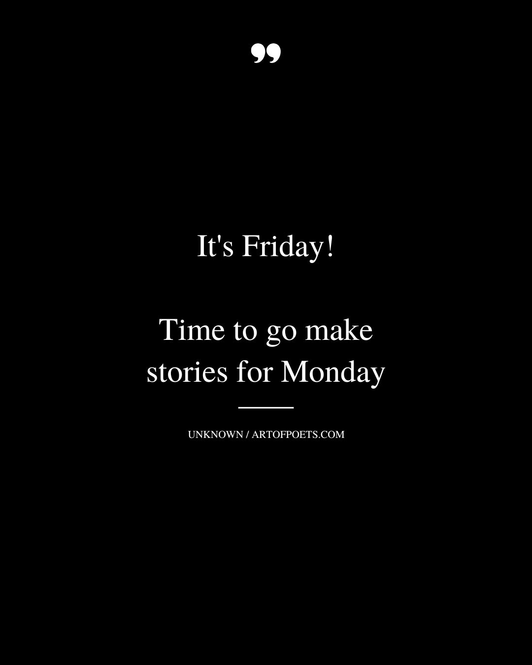 Its Friday Time to go make stories for Monday
