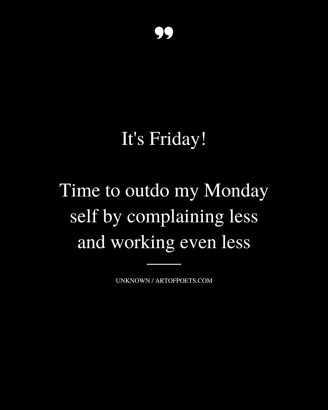 Its Friday Time to outdo my Monday self by complaining less and working even less