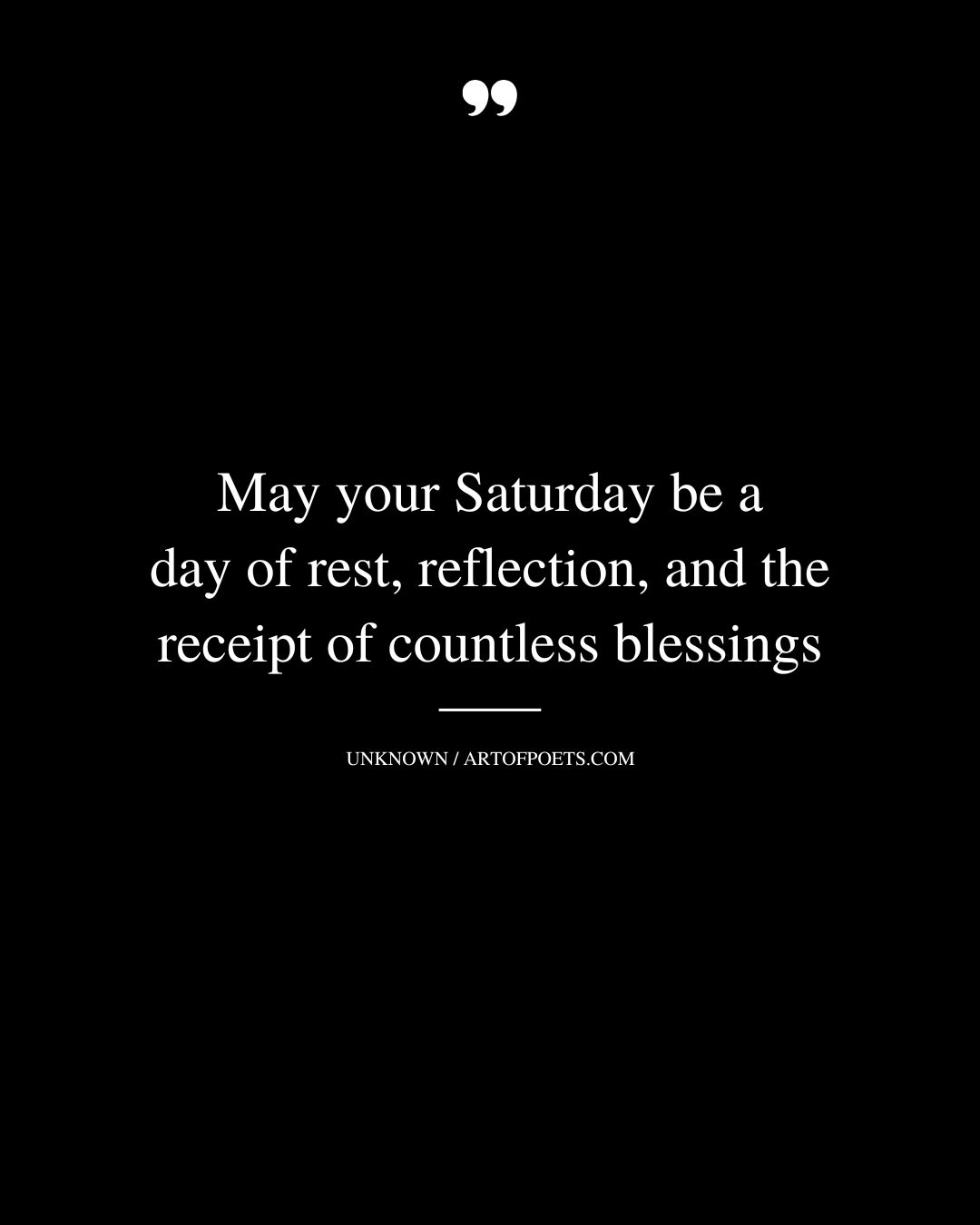 May your Saturday be a day of rest reflection and the receipt of countless blessings