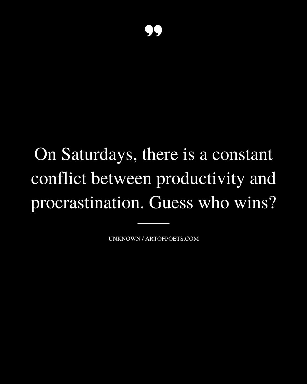 On Saturdays there is a constant conflict between productivity and procrastination. Guess who wins
