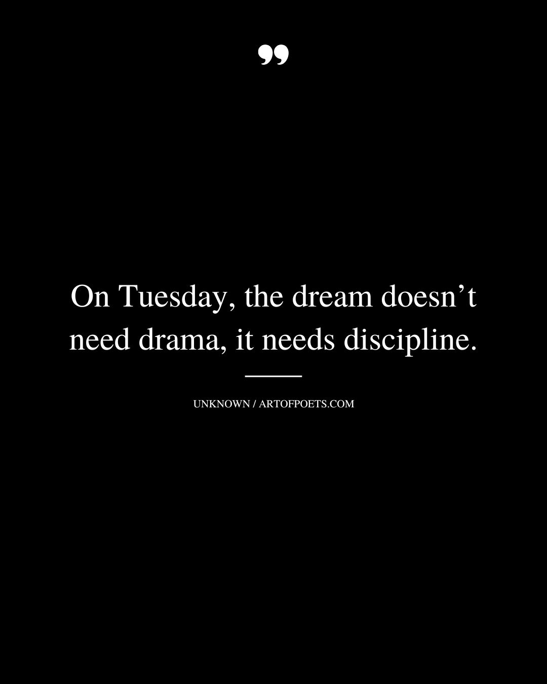 On Tuesday the dream doesnt need drama it needs discipline 1