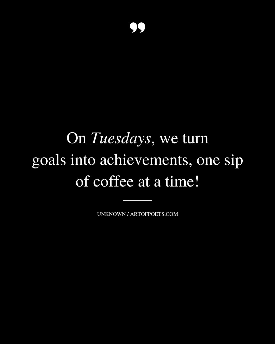 On Tuesdays we turn goals into achievements – one sip of coffee at a time