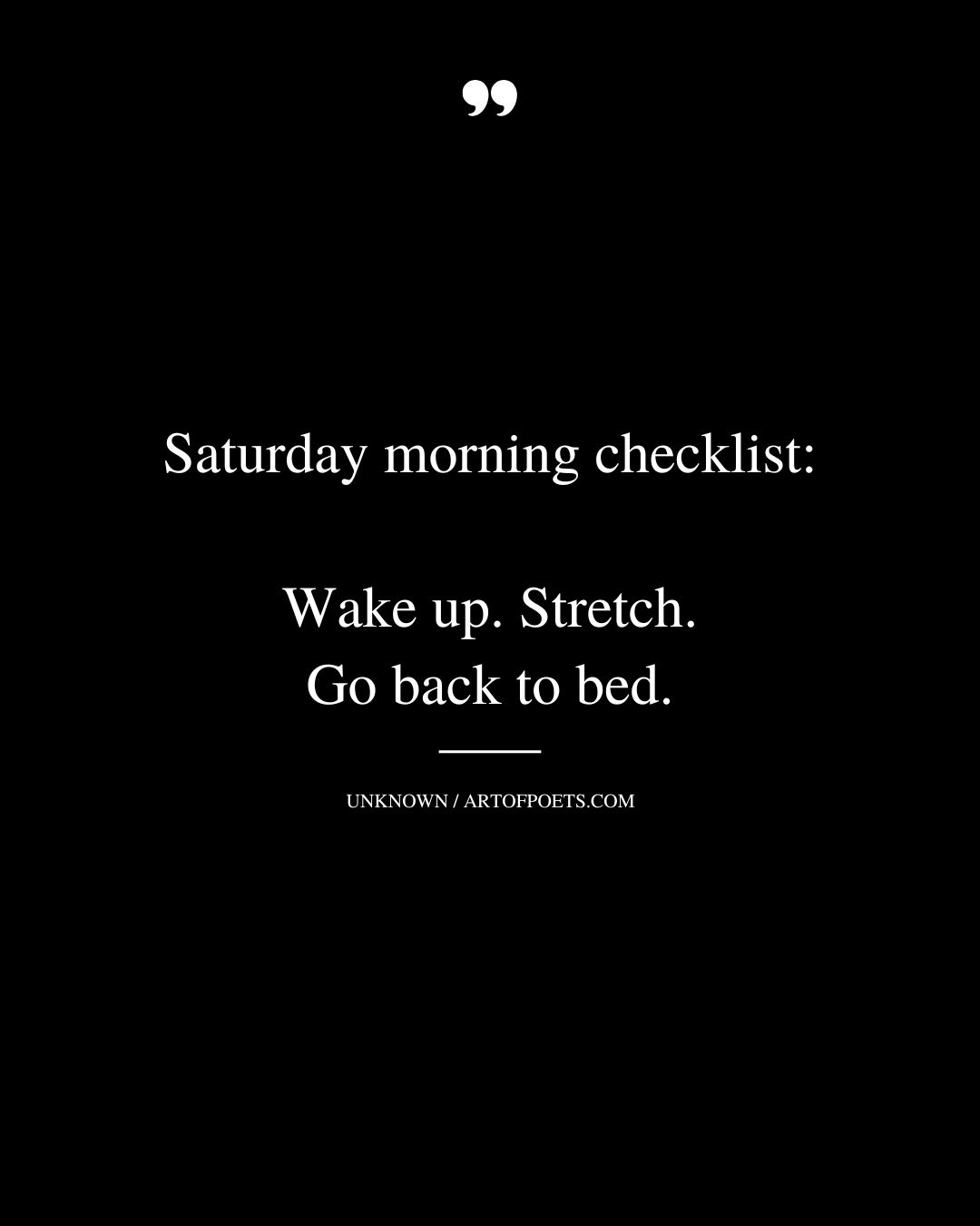 Saturday morning checklist Wake up. Stretch. Go back to bed