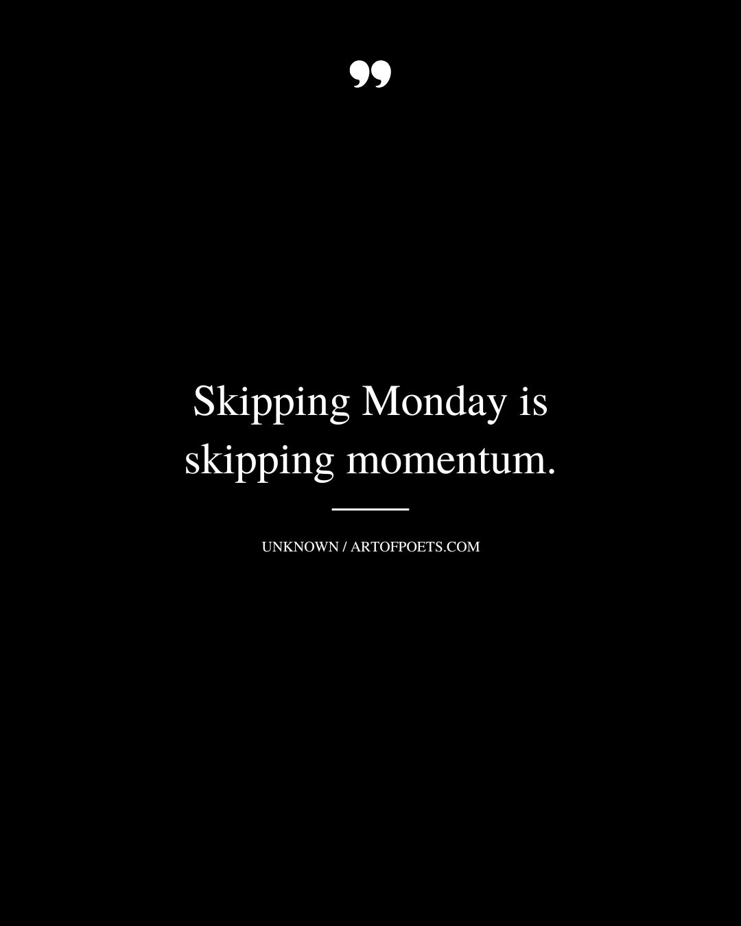 Skipping Monday is skipping momentum