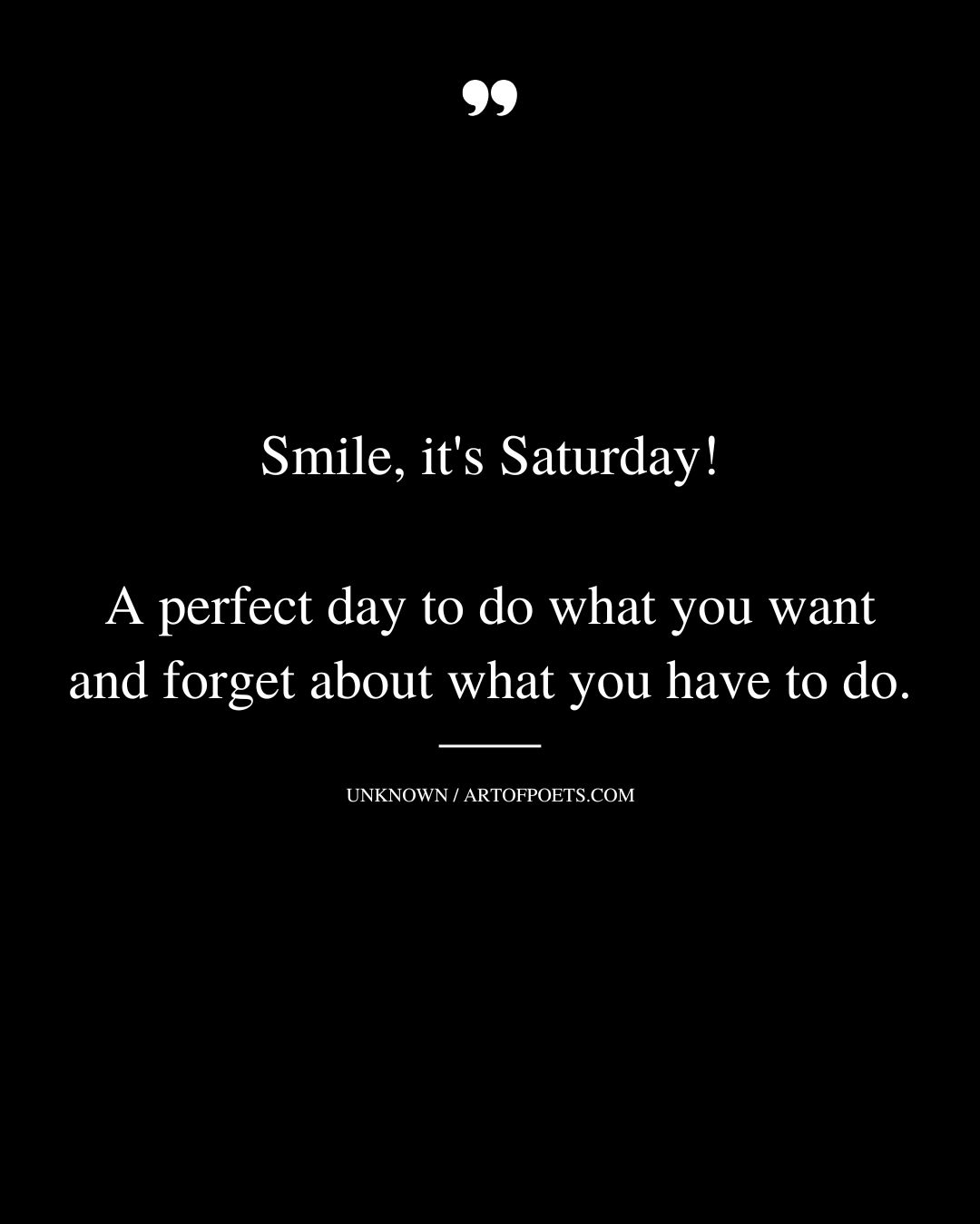 Smile its Saturday A perfect day to do what you want and forget about what you have to do