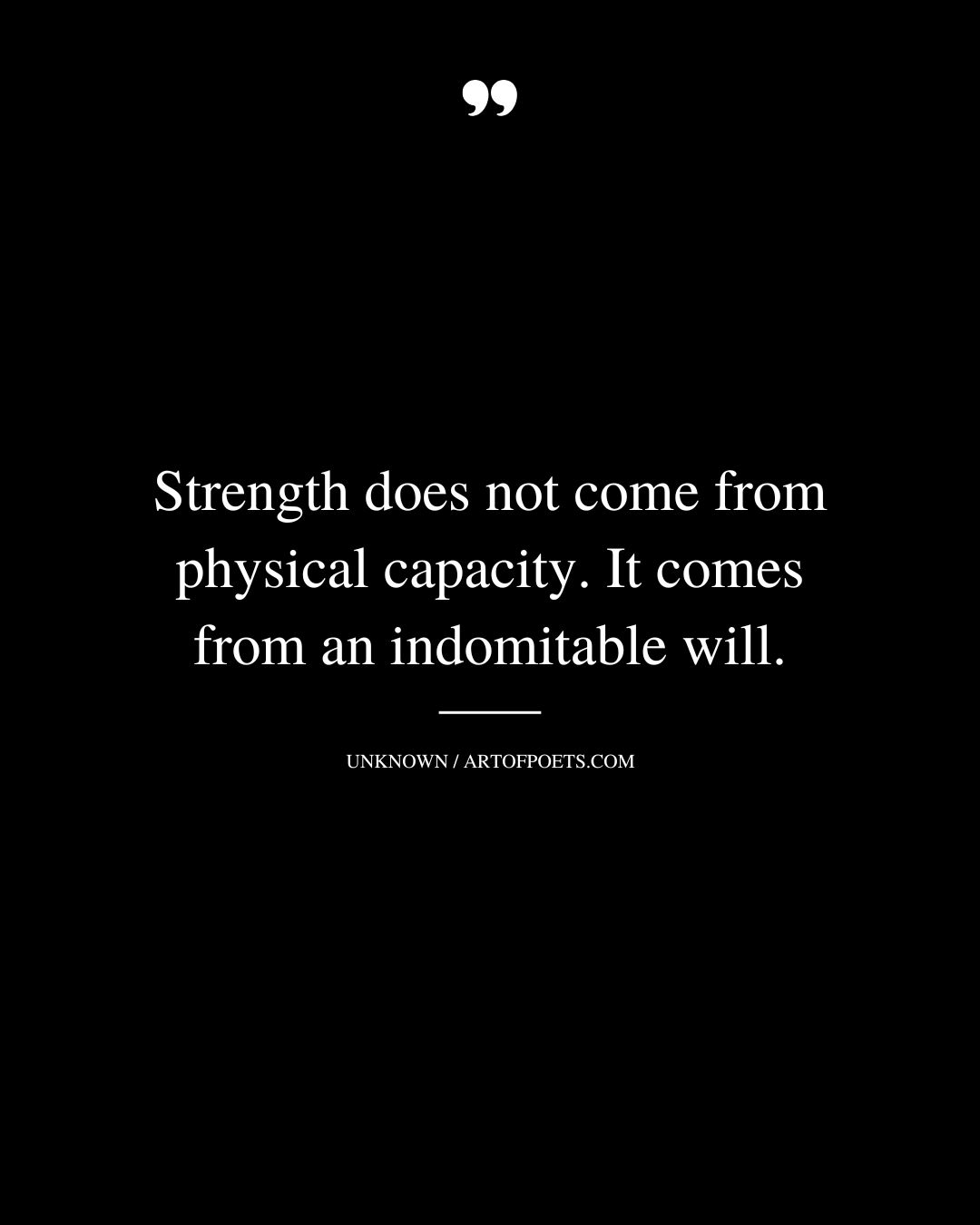 Strength does not come from physical capacity