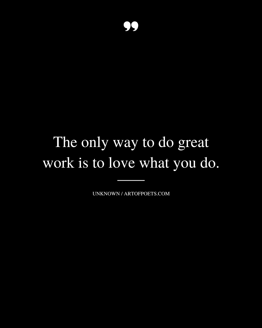 The only way to do great work is to love what you do