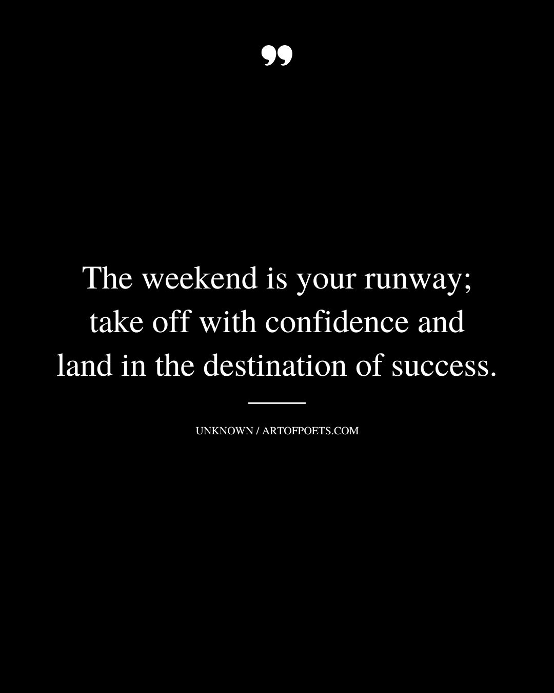 The weekend is your runway take off with confidence and land in the destination of success