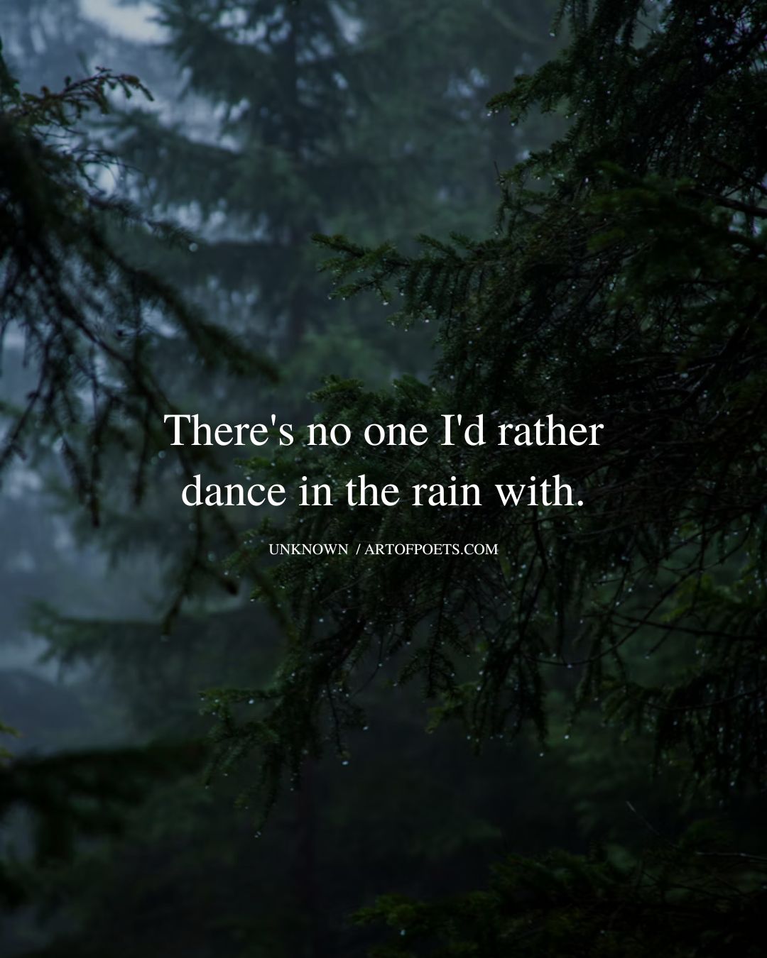 Theres no one Id rather dance in the rain with