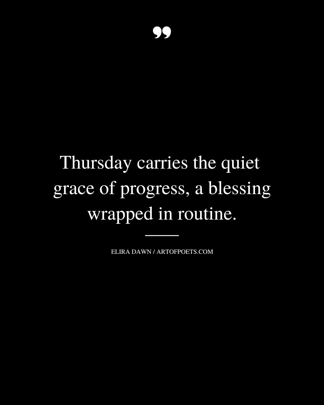 Thursday carries the quiet grace of progress a blessing wrapped in routine