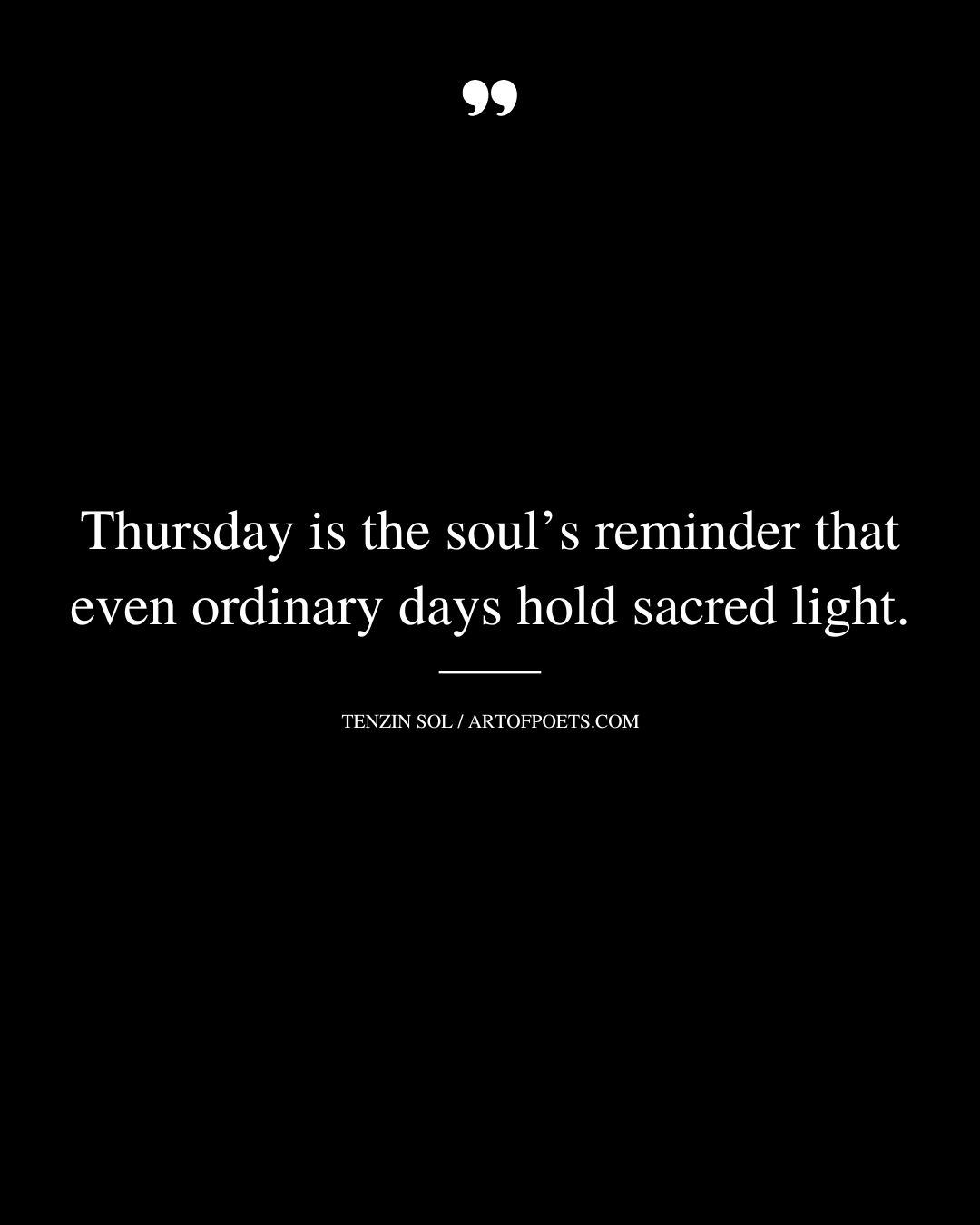 Thursday is the souls reminder that even ordinary days hold sacred light