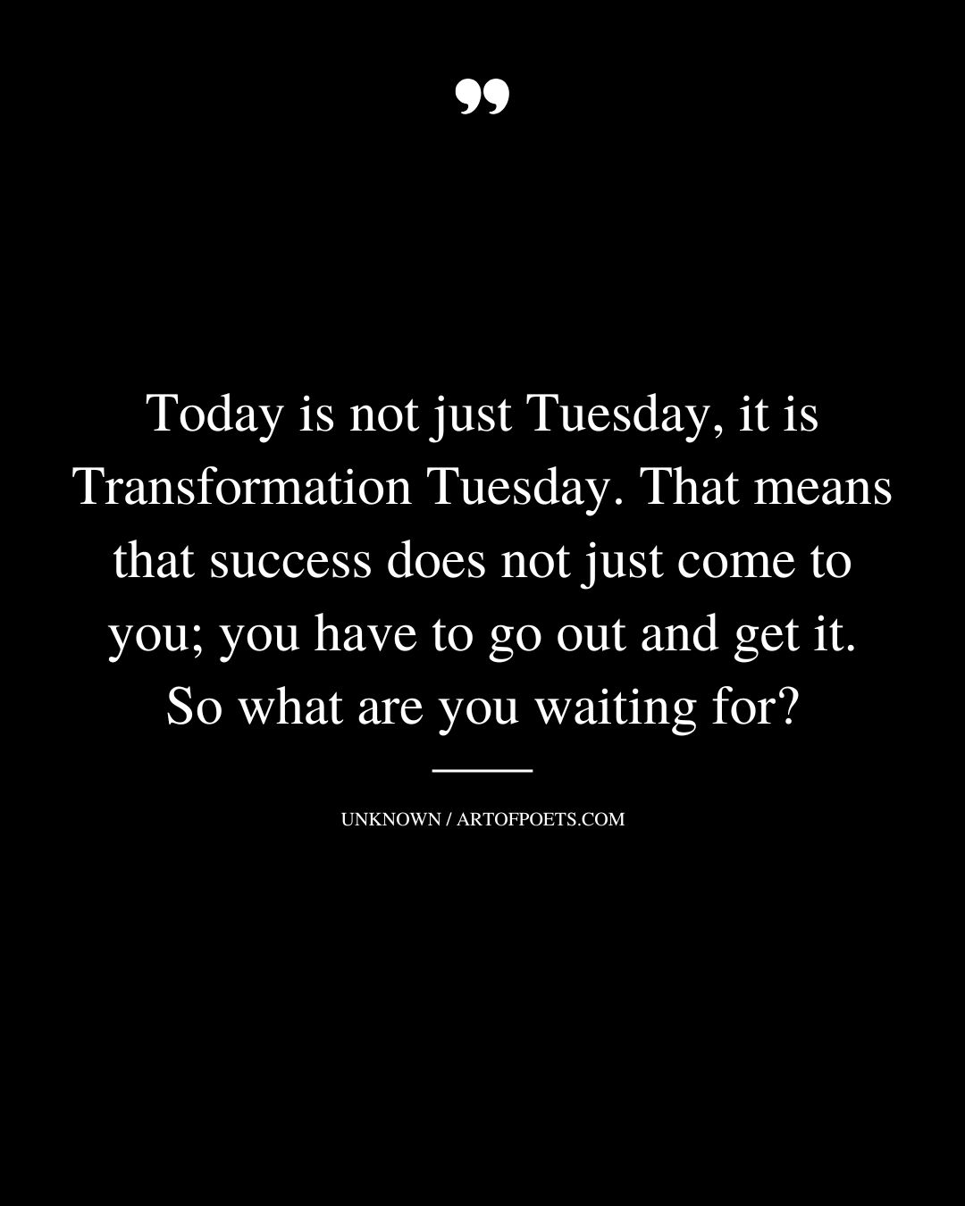 Today is not just Tuesday it is Transformation Tuesday. That means that success does not just come to you