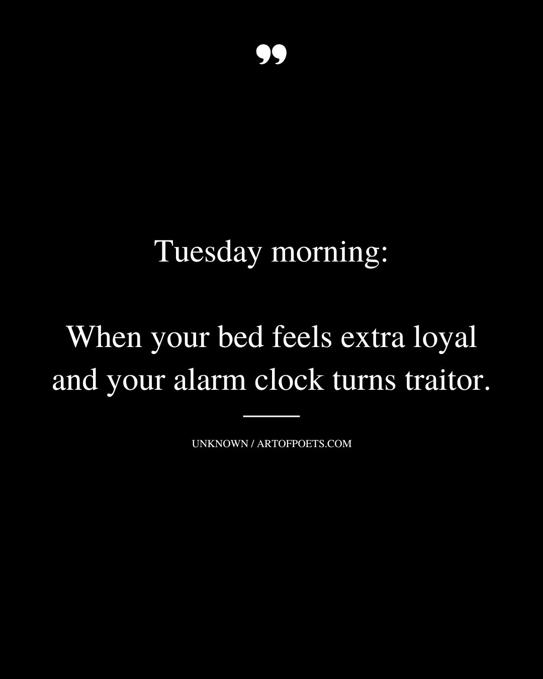 Tuesday morning When your bed feels extra loyal and your alarm clock turns traitor