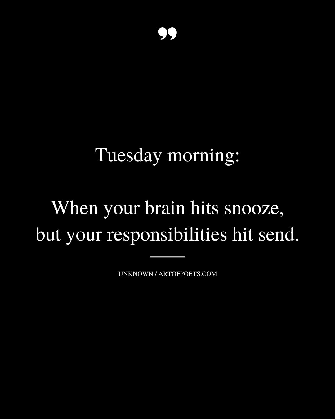 Tuesday morning when your brain hits snooze but your responsibilities hit send