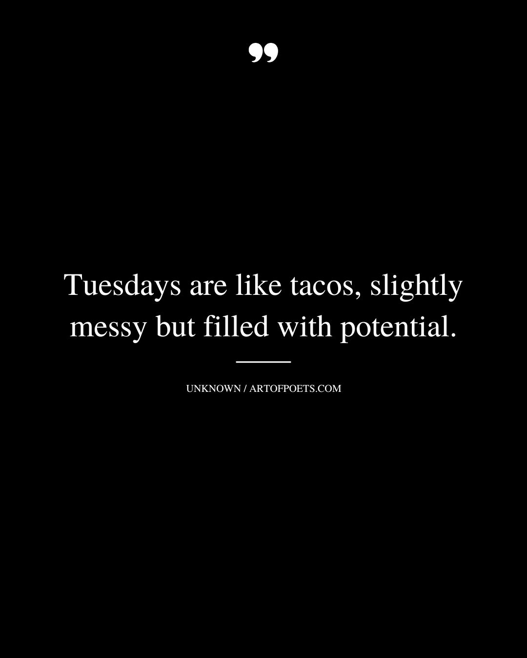 Tuesdays are like tacos slightly messy but filled with potential