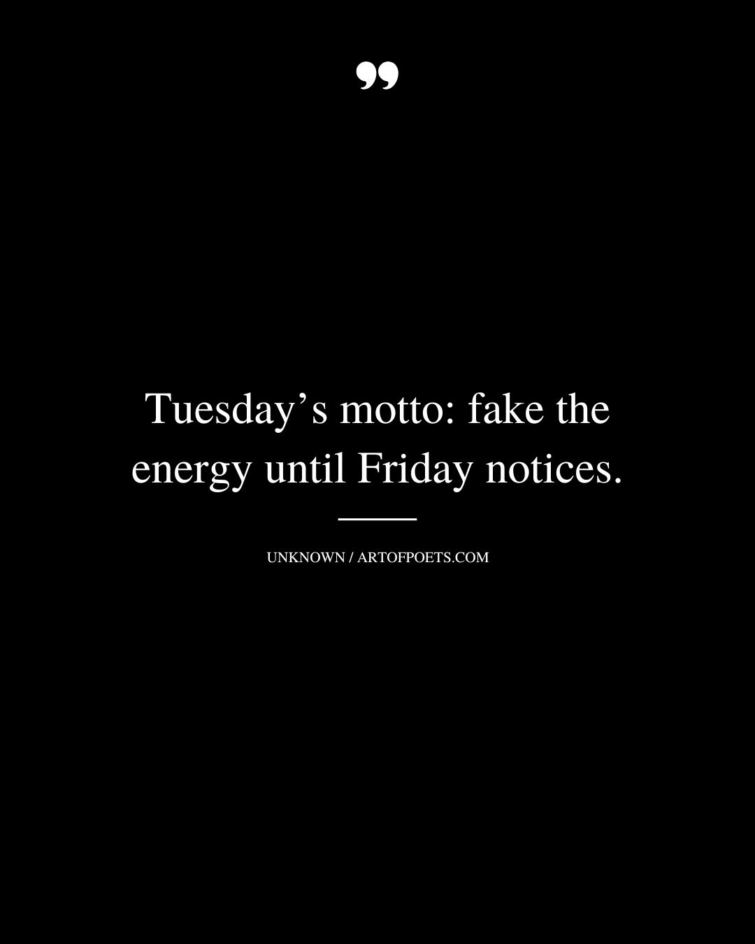 Tuesdays motto fake the energy until Friday notices