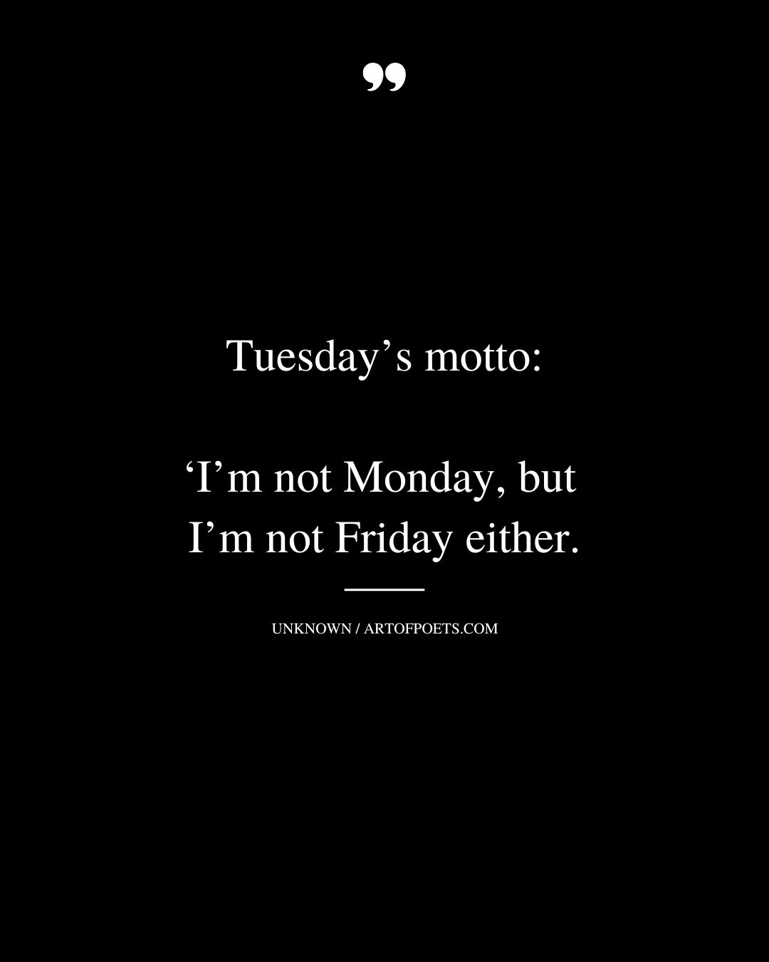 Tuesdays motto ‘Im not Monday but Im not Friday either