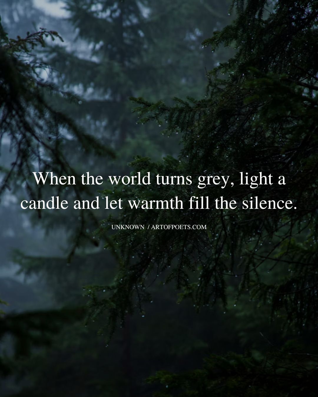 When the world turns grey light a candle and let warmth fill the silence