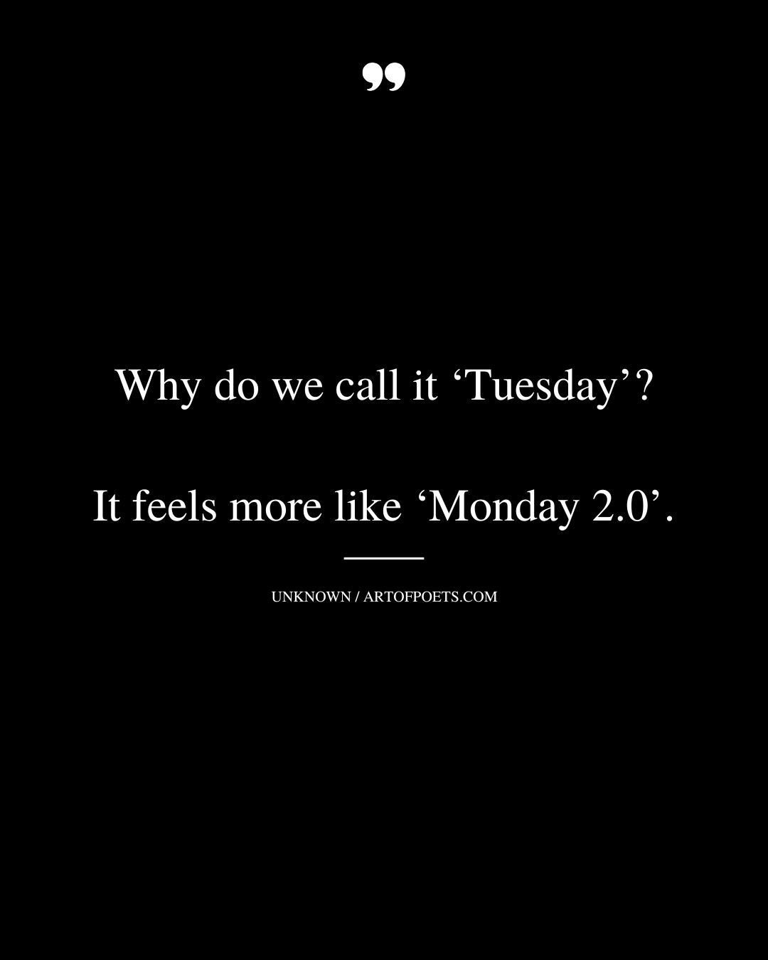 Why do we call it ‘Tuesday It feels more like ‘Monday 2.0