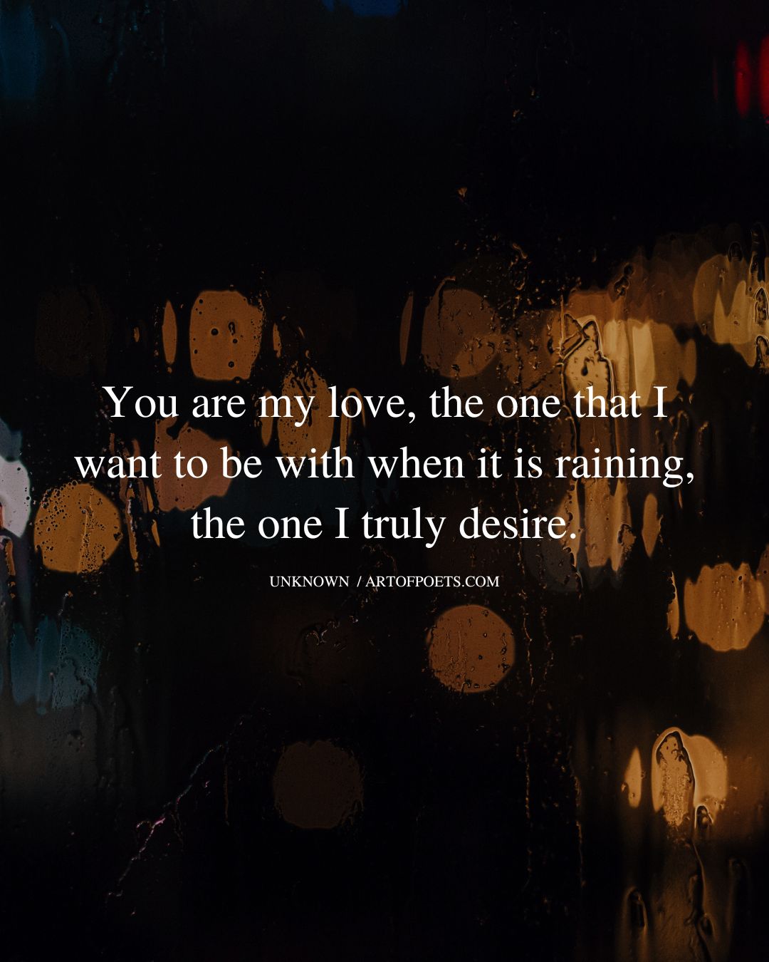 You are my love the one that I want to be with when it is raining the one I truly desire 1